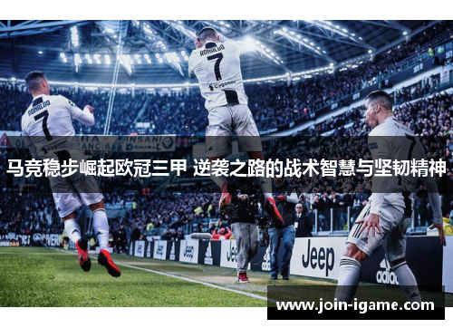 马竞稳步崛起欧冠三甲 逆袭之路的战术智慧与坚韧精神